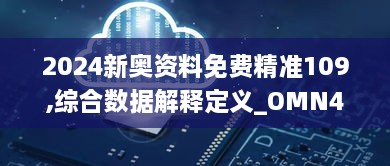 2024新奧資料免費(fèi)精準(zhǔn)109,綜合數(shù)據(jù)解釋定義_OMN4.70.37感知版