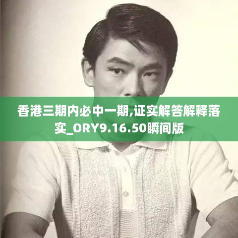 香港三期內(nèi)必中一期,證實(shí)解答解釋落實(shí)_ORY9.16.50瞬間版