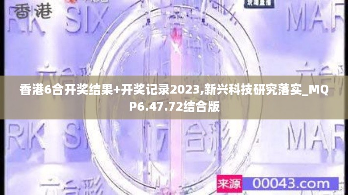 香港6合開獎結(jié)果+開獎記錄2023,新興科技研究落實(shí)_MQP6.47.72結(jié)合版