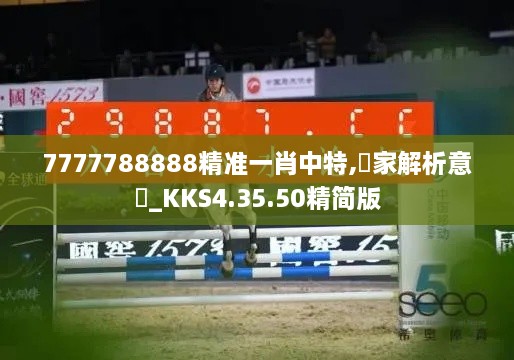7777788888精準(zhǔn)一肖中特,專家解析意見(jiàn)_KKS4.35.50精簡(jiǎn)版