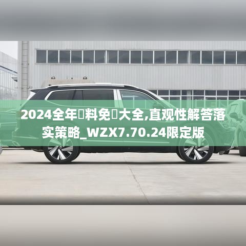 2024全年資料免費大全,直觀性解答落實策略_WZX7.70.24限定版
