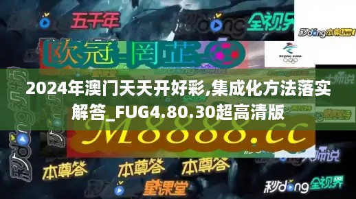 2024年澳門天天開好彩,集成化方法落實解答_FUG4.80.30超高清版