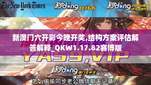 新澳門(mén)六開(kāi)彩今晚開(kāi)獎(jiǎng),結(jié)構(gòu)方案評(píng)估解答解釋_QKW1.17.82賽博版