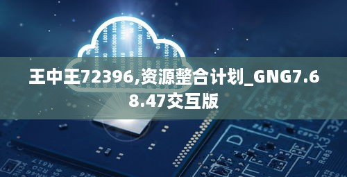 王中王72396,資源整合計劃_GNG7.68.47交互版