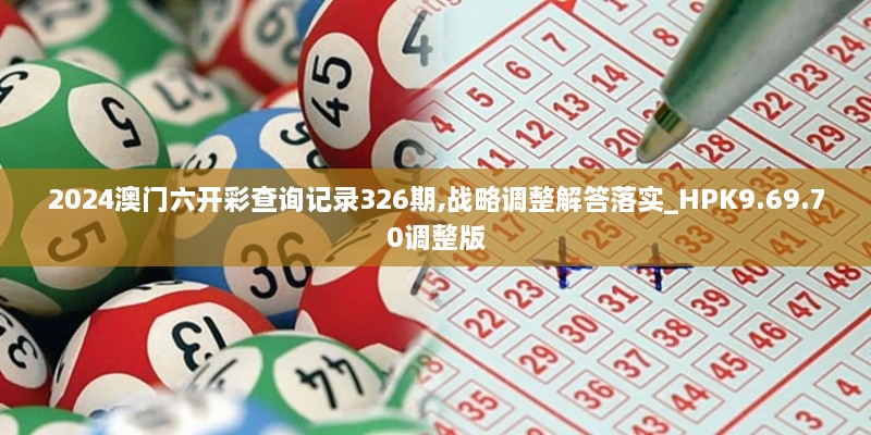 2024澳門六開彩查詢記錄326期,戰(zhàn)略調整解答落實_HPK9.69.70調整版
