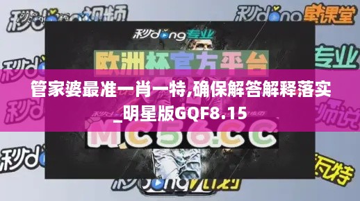 管家婆最準一肖一特,確保解答解釋落實_明星版GQF8.15
