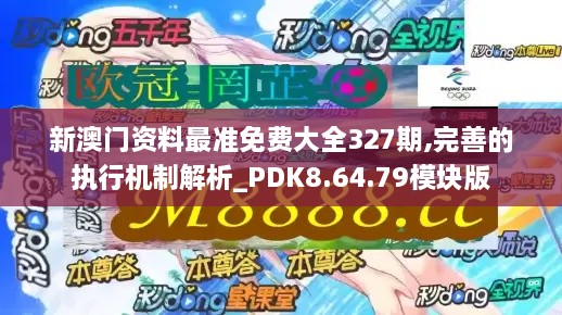 新澳門資料最準(zhǔn)免費(fèi)大全327期,完善的執(zhí)行機(jī)制解析_PDK8.64.79模塊版