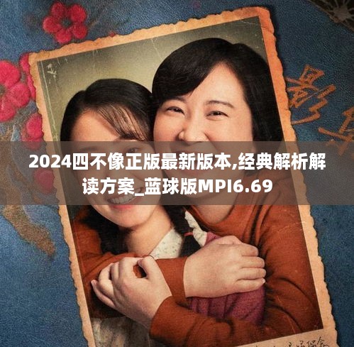 2024四不像正版最新版本,經典解析解讀方案_藍球版MPI6.69