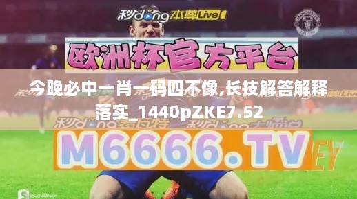 今晚必中一肖一碼四不像,長技解答解釋落實(shí)_1440pZKE7.52