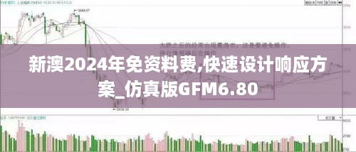 新澳2024年免資料費(fèi),快速設(shè)計(jì)響應(yīng)方案_仿真版GFM6.80