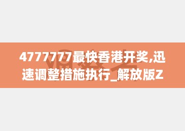 4777777最快香港開獎(jiǎng),迅速調(diào)整措施執(zhí)行_解放版ZJG4.12