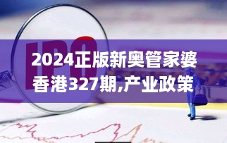 2024正版新奧管家婆香港327期,產(chǎn)業(yè)政策_(dá)PSI8.27.60設(shè)計(jì)師版