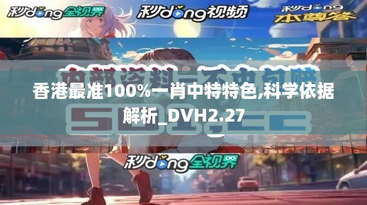 香港最準100%一肖中特特色,科學依據(jù)解析_DVH2.27