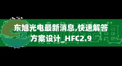 東旭光電最新消息,快速解答方案設(shè)計(jì)_HFC2.9
