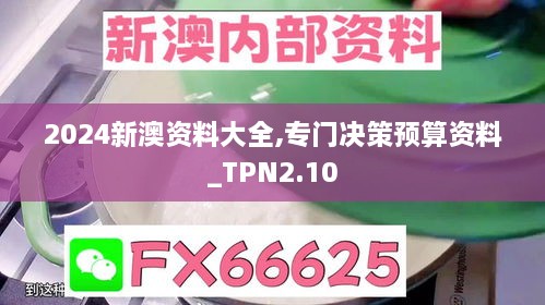 2024新澳資料大全,專門(mén)決策預(yù)算資料_TPN2.10