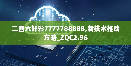 二四六好彩7777788888,新技術(shù)推動(dòng)方略_ZQC2.96