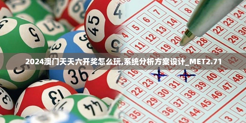 2024澳門天天六開獎怎么玩,系統(tǒng)分析方案設計_MET2.71
