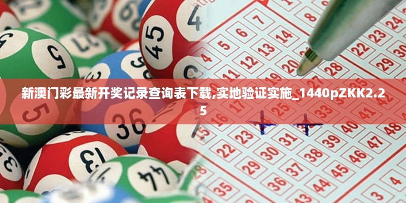 新澳門彩最新開獎記錄查詢表下載,實(shí)地驗(yàn)證實(shí)施_1440pZKK2.25