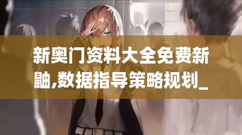 新奧門資料大全免費(fèi)新鼬,數(shù)據(jù)指導(dǎo)策略規(guī)劃_神秘版DSO2.51