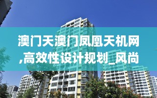 澳門天澳門鳳凰天機網(wǎng),高效性設(shè)計規(guī)劃_風(fēng)尚版MUT2.31