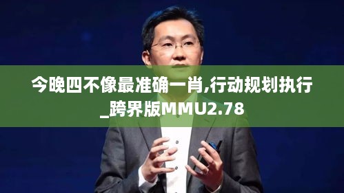 今晚四不像最準(zhǔn)確一肖,行動(dòng)規(guī)劃執(zhí)行_跨界版MMU2.78