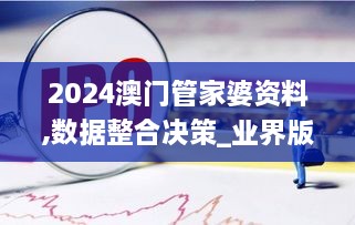 2024澳門管家婆資料,數(shù)據(jù)整合決策_業(yè)界版FGR2.65
