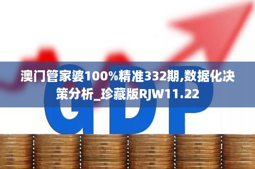 澳門管家婆100%精準(zhǔn)332期,數(shù)據(jù)化決策分析_珍藏版RJW11.22