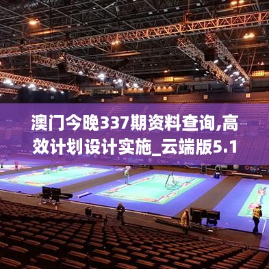 澳門今晚337期資料查詢,高效計(jì)劃設(shè)計(jì)實(shí)施_云端版5.198-7