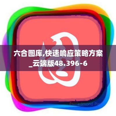 六合圖庫(kù),快速響應(yīng)策略方案_云端版48.396-6