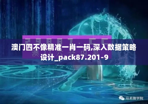 澳門四不像精準一肖一碼,深入數(shù)據(jù)策略設計_pack87.201-9