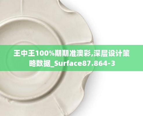 王中王100%期期準(zhǔn)澳彩,深層設(shè)計(jì)策略數(shù)據(jù)_Surface87.864-3