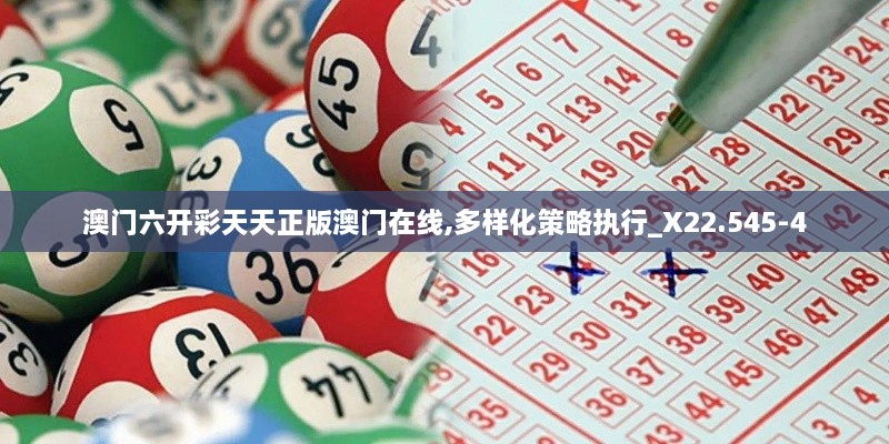 澳門六開彩天天正版澳門在線,多樣化策略執(zhí)行_X22.545-4