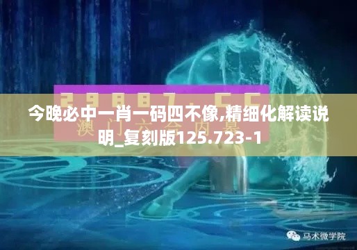 今晚必中一肖一碼四不像,精細化解讀說明_復(fù)刻版125.723-1