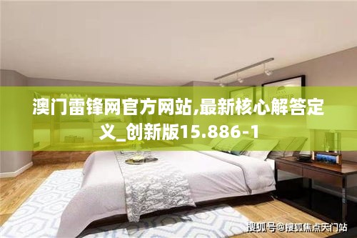 澳門雷鋒網(wǎng)官方網(wǎng)站,最新核心解答定義_創(chuàng)新版15.886-1