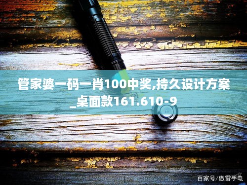 管家婆一碼一肖100中獎,持久設計方案_桌面款161.610-9