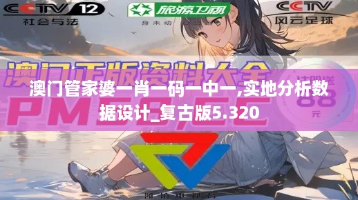 澳門管家婆一肖一碼一中一,實地分析數(shù)據(jù)設(shè)計_復(fù)古版5.320