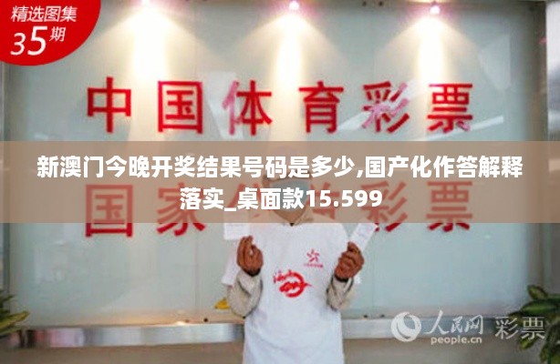 新澳門今晚開獎結(jié)果號碼是多少,國產(chǎn)化作答解釋落實_桌面款15.599