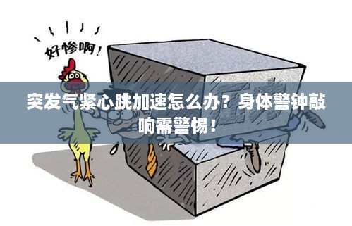 突發(fā)氣緊心跳加速怎么辦？身體警鐘敲響需警惕！
