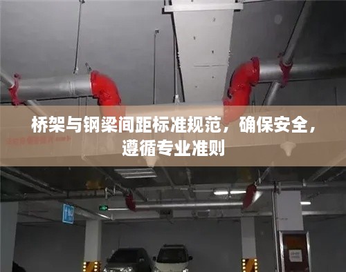 橋架與鋼梁間距標準規(guī)范，確保安全，遵循專業(yè)準則