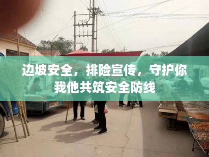 邊坡安全，排險(xiǎn)宣傳，守護(hù)你我他共筑安全防線