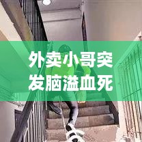 外賣小哥突發(fā)腦溢血死亡：19歲外賣小哥腦死亡 