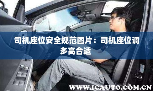 司機(jī)座位安全規(guī)范圖片：司機(jī)座位調(diào)多高合適 
