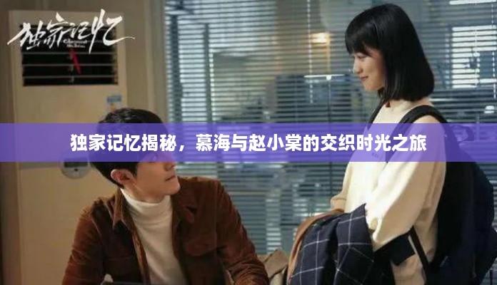獨(dú)家記憶揭秘，慕海與趙小棠的交織時(shí)光之旅