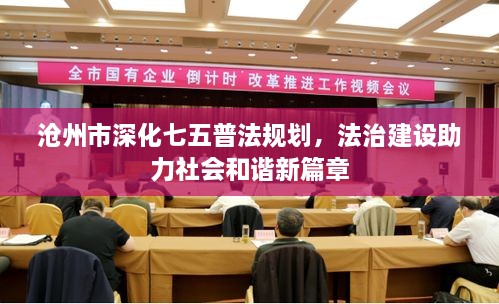 滄州市深化七五普法規(guī)劃，法治建設(shè)助力社會和諧新篇章