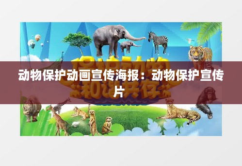 動(dòng)物保護(hù)動(dòng)畫(huà)宣傳海報(bào)：動(dòng)物保護(hù)宣傳片 