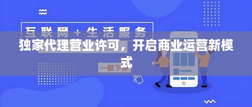 獨家代理營業(yè)許可，開啟商業(yè)運營新模式