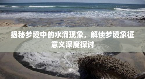 揭秘夢(mèng)境中的水涌現(xiàn)象，解讀夢(mèng)境象征意義深度探討
