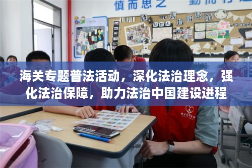 海關(guān)專題普法活動，深化法治理念，強化法治保障，助力法治中國建設(shè)進程