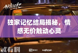 獨家記憶結(jié)局揭秘，情感無價觸動心靈