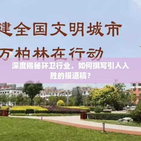深度揭秘環(huán)衛(wèi)行業(yè)，如何撰寫引人入勝的報(bào)道稿？